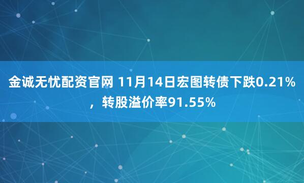 金诚无忧配资官网 11月14日宏图转债下跌0.21%，转股溢价率91.55%