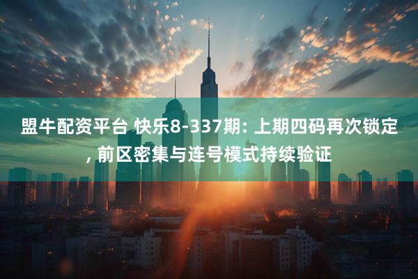盟牛配资平台 快乐8-337期: 上期四码再次锁定, 前区密集与连号模式持续验证