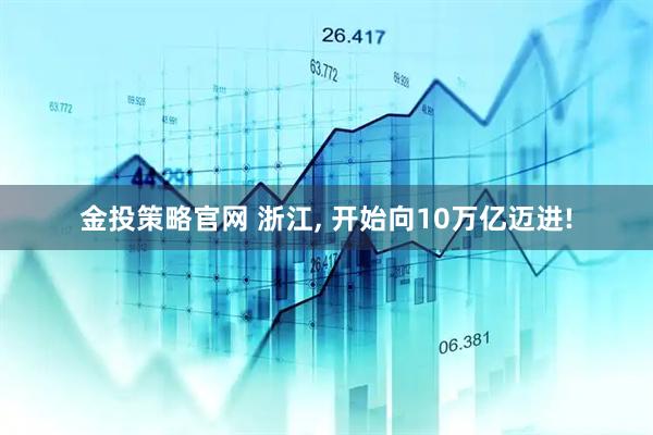金投策略官网 浙江, 开始向10万亿迈进!