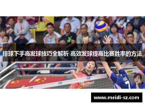 排球下手高发球技巧全解析 高效发球提高比赛胜率的方法