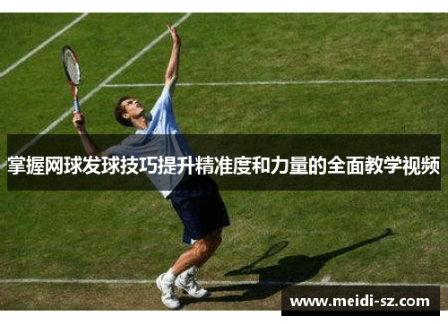 掌握网球发球技巧提升精准度和力量的全面教学视频