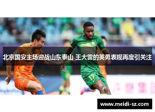 北京国安主场迎战山东泰山 王大雷的英勇表现再度引关注