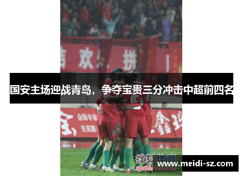 国安主场迎战青岛，争夺宝贵三分冲击中超前四名