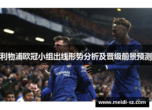 利物浦欧冠小组出线形势分析及晋级前景预测