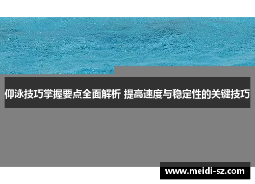 仰泳技巧掌握要点全面解析 提高速度与稳定性的关键技巧