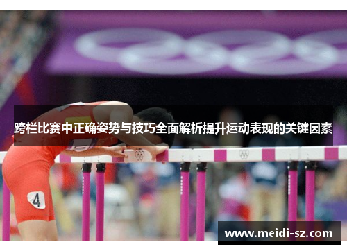 跨栏比赛中正确姿势与技巧全面解析提升运动表现的关键因素